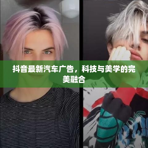 抖音最新汽車廣告，科技與美學的完美融合