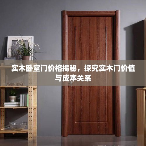 實木臥室門價格揭秘，探究實木門價值與成本關系