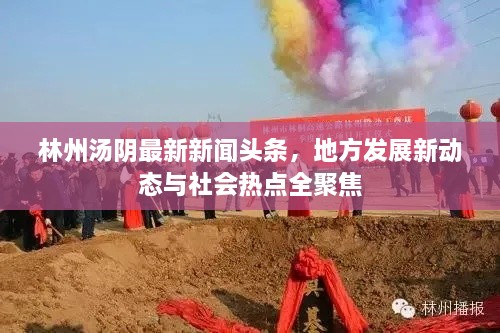 林州湯陰最新新聞頭條，地方發(fā)展新動態(tài)與社會熱點全聚焦
