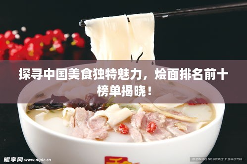 探尋中國美食獨特魅力，燴面排名前十榜單揭曉！