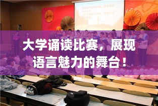大學(xué)誦讀比賽，展現(xiàn)語言魅力的舞臺！