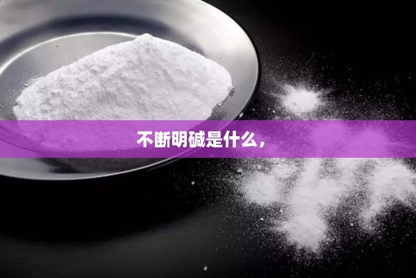 不斷明堿是什么， 