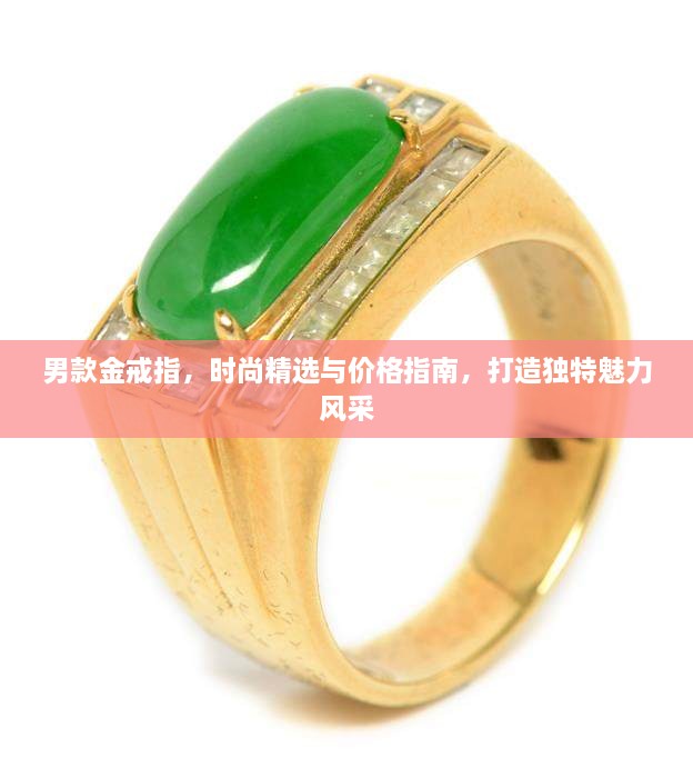 男款金戒指，時(shí)尚精選與價(jià)格指南，打造獨(dú)特魅力風(fēng)采