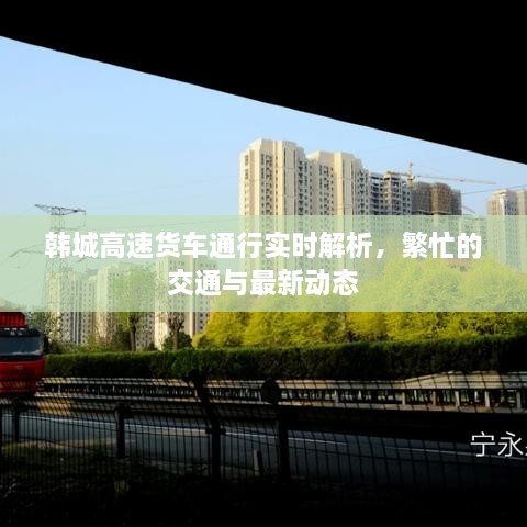 韓城高速貨車通行實時解析，繁忙的交通與最新動態(tài)