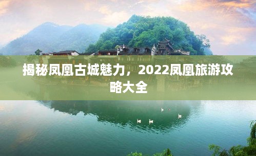 揭秘鳳凰古城魅力，2022鳳凰旅游攻略大全