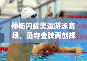 孫楊閃耀奧運游泳賽場，勇奪金牌再創(chuàng)輝煌！