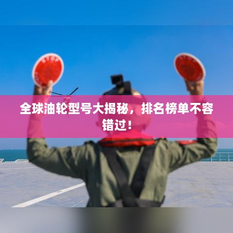 全球油輪型號大揭秘，排名榜單不容錯過！