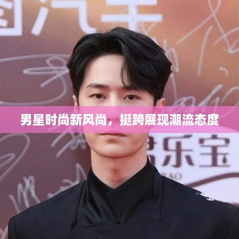 男星時尚新風(fēng)尚，挺跨展現(xiàn)潮流態(tài)度
